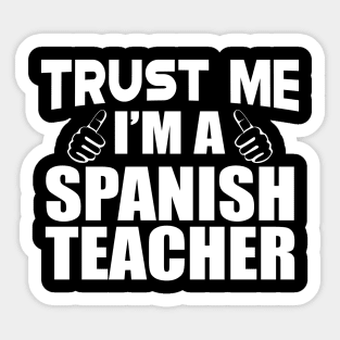 Spanish Teacher - Trust me I'm a spanish teacher Sticker